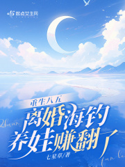 重生八五,离婚海钓养娃赚翻了红甘泉