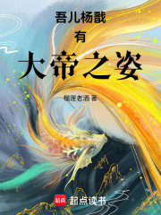 吾儿杨戬有大帝之姿 小说 笔趣阁
