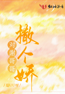 对谢哥哥撒个娇有多少字