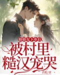娇娇女下乡后，被村里糙汉宠哭