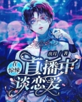 在惊悚直播中谈恋爱