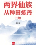 两界仙族从种田炼丹开始